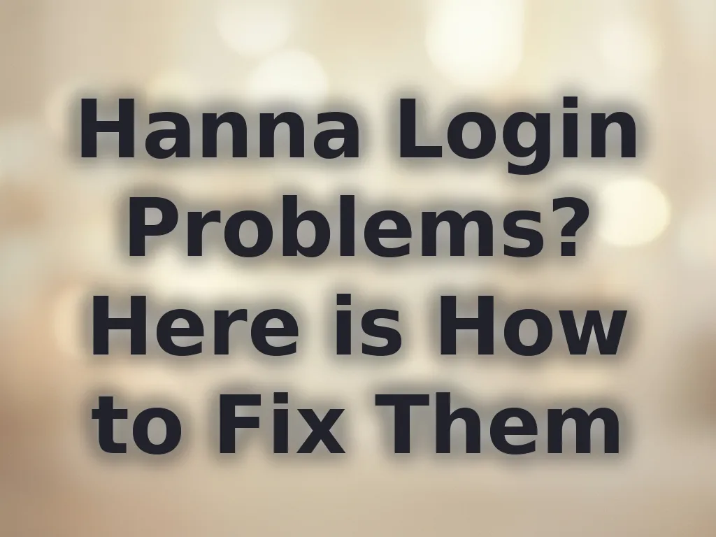 Hanna Login Problems? Here is How to Fix Them